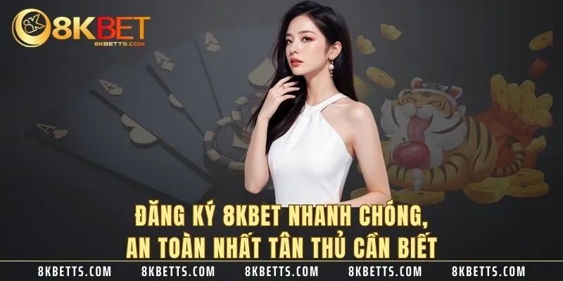 Đăng ký 8KBET xong thì tôi làm gì để bắt đầu tham gia cược?