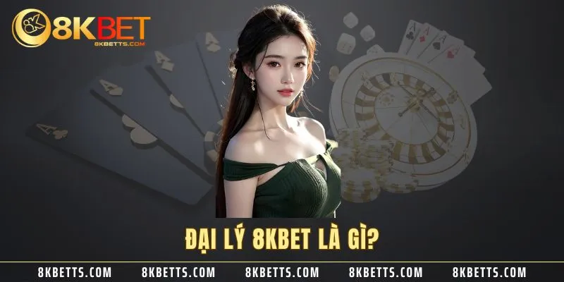 Đại lý 8KBET là gì?