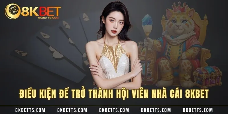 Điều kiện để trở thành hội viên nhà cái 8KBET