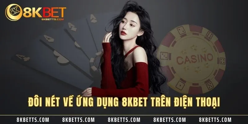 Đôi nét về ứng dụng 8KBET trên điện thoại