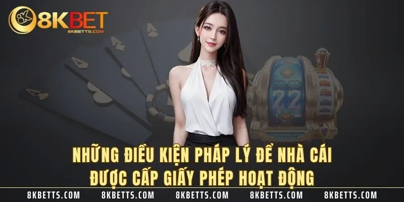 Những điều kiện pháp lý để nhà cái được cấp giấy phép hoạt động