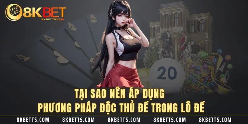 Tại sao nên áp dụng phương pháp độc thủ đề trong lô đề