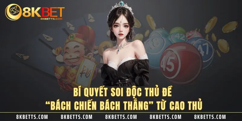 Bí quyết soi độc thủ đề “bách chiến bách thắng” từ cao thủ