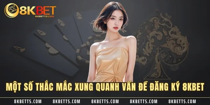 Một số thắc mắc xung quanh vấn đề đăng ký 8KBET