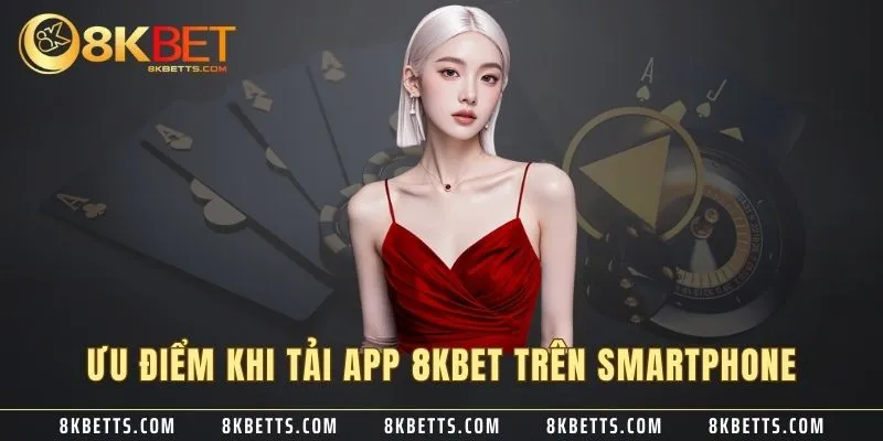 Ưu điểm khi tải app 8KBET trên smartphone