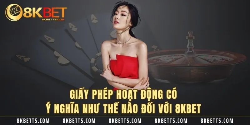 Giấy phép hoạt động có ý nghĩa như thế nào đối với 8KBET