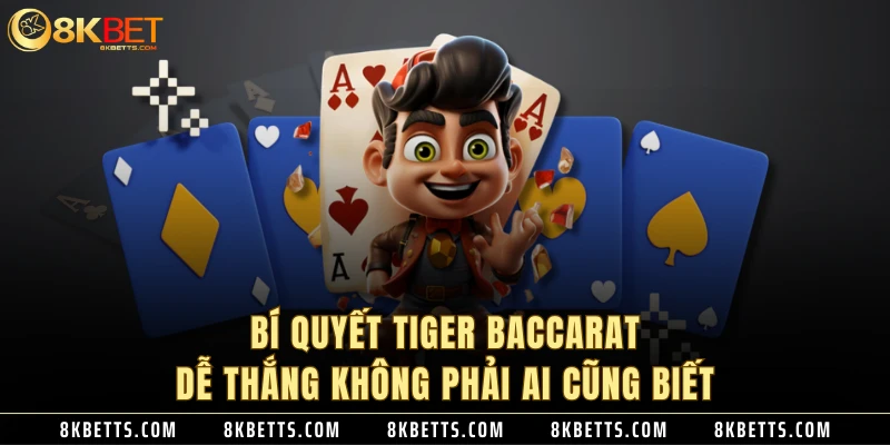 Bí quyết Tiger Baccarat dễ thắng không phải ai cũng biết