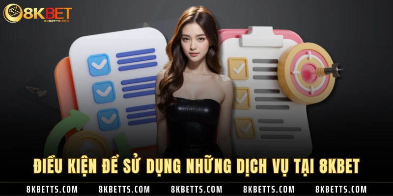 Điều kiện để sử dụng những dịch vụ tại 8KBET