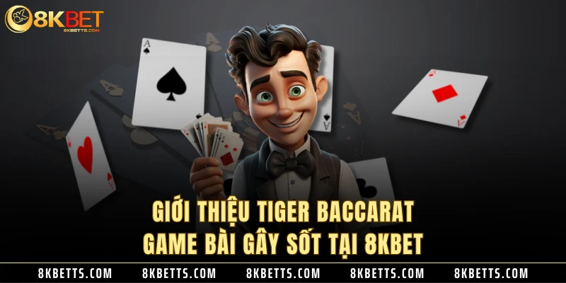 Giới thiệu Tiger Baccarat game bài gây sốt tại 8KBET