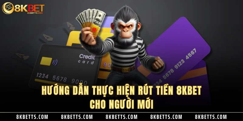 Hướng dẫn thực hiện rút tiền 8KBET cho người mới