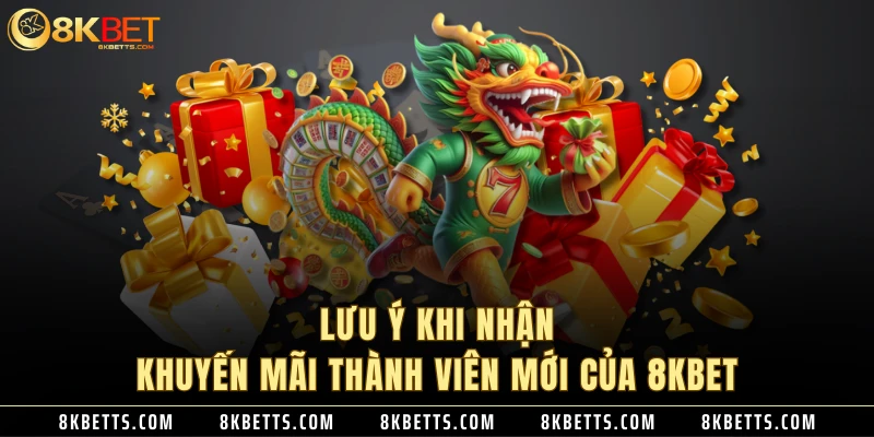 Lưu ý khi nhận khuyến mãi thành viên mới của 8KBET