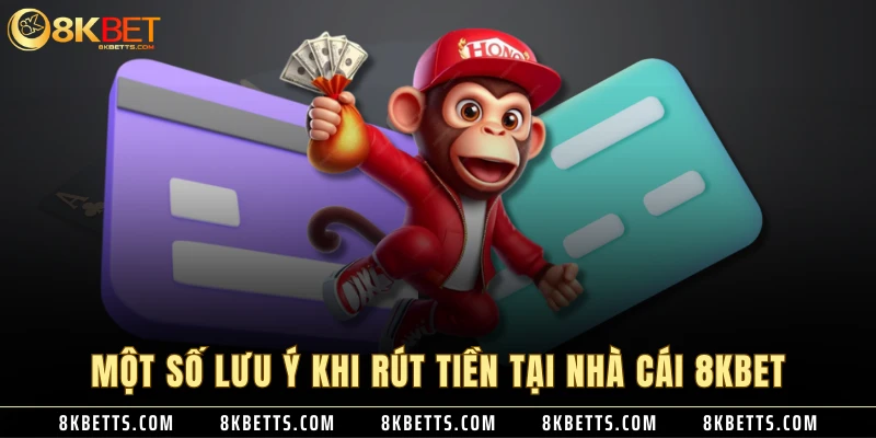 Một số lưu ý khi rút tiền tại nhà cái 8KBET