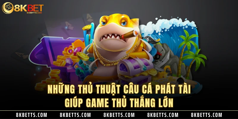 Những thủ thuật câu cá phát tài giúp game thủ thắng lớn