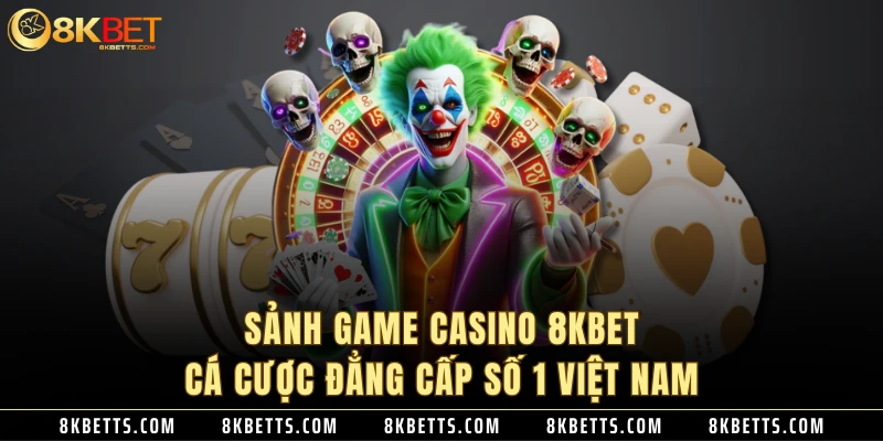 Sảnh Game Casino 8KBET Cá Cược Đẳng Cấp Số 1 Việt Nam