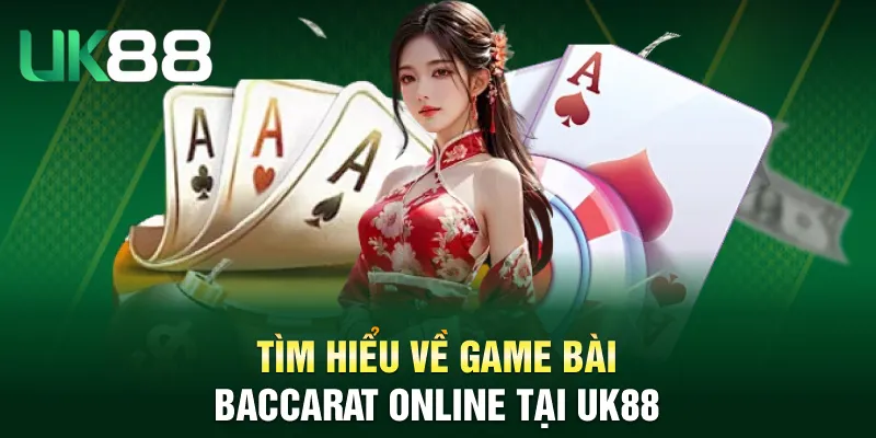 Tìm hiểu về game bài Baccarat online tại UK88